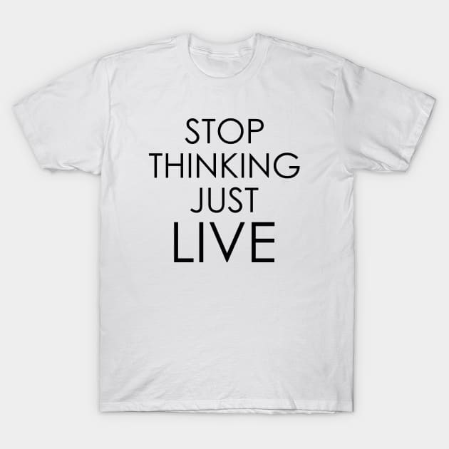 stop thinking just live T-Shirt by Oyeplot